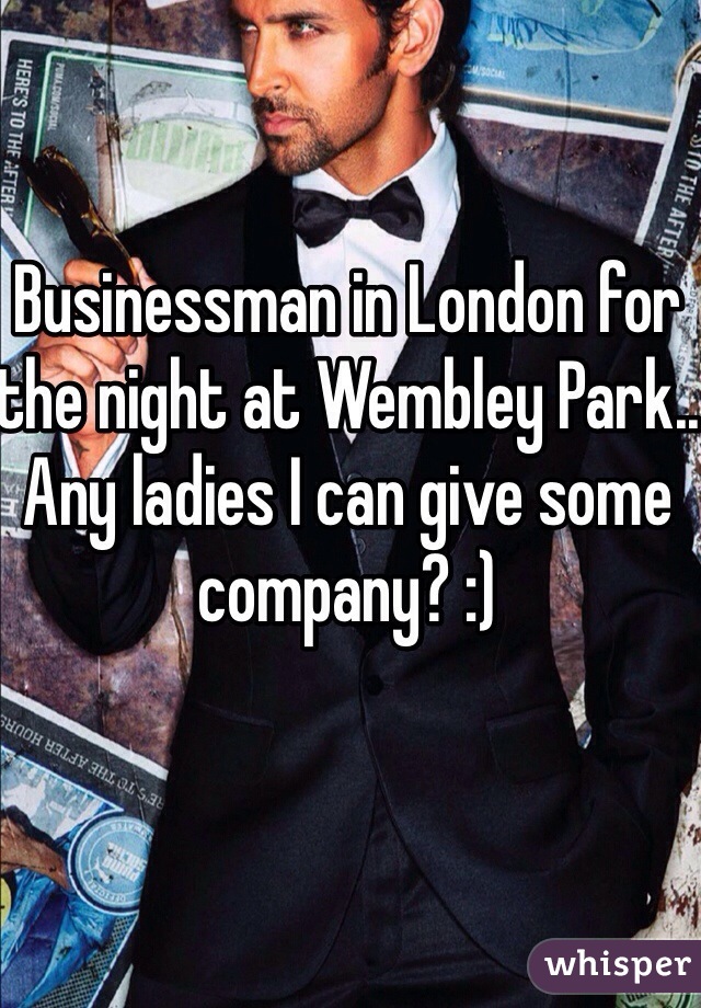 Businessman in London for the night at Wembley Park.. Any ladies I can give some company? :)