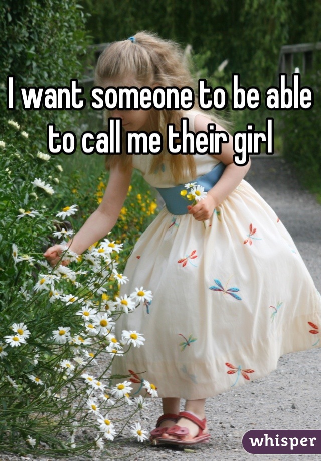 I want someone to be able to call me their girl