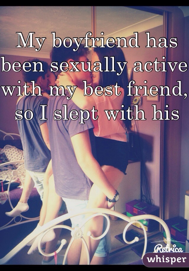 My boyfriend has been sexually active with my best friend, so I slept with his 