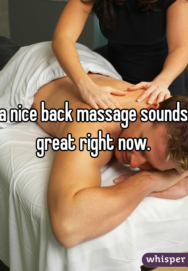 a nice back massage sounds great right now. 