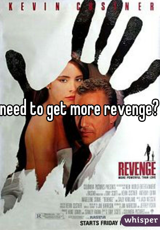 need to get more revenge?