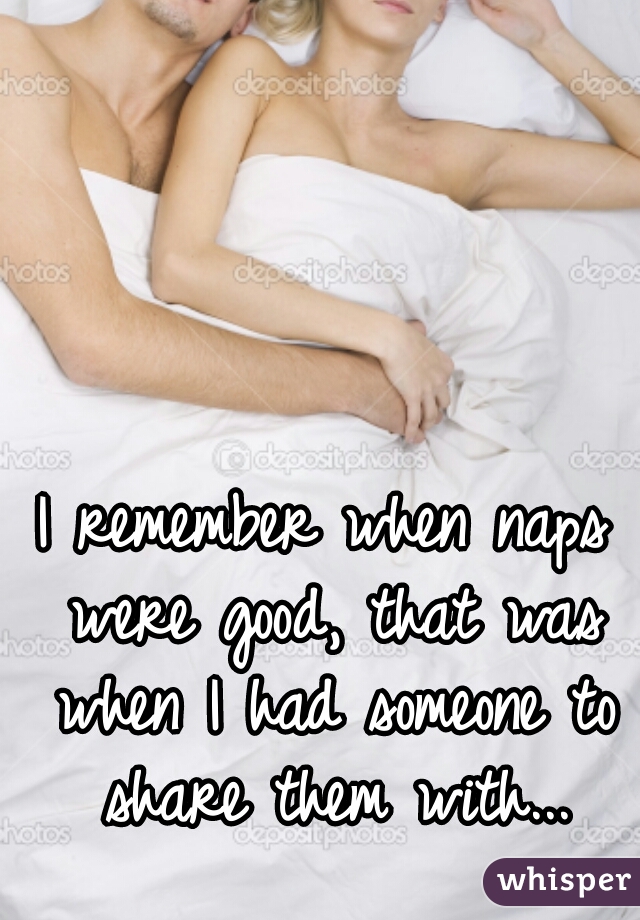 I remember when naps were good, that was when I had someone to share them with...
 