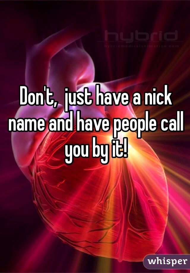 Don't,  just have a nick name and have people call you by it!