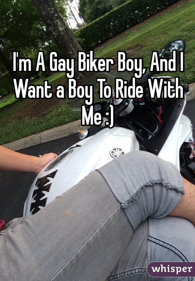 I'm A Gay Biker Boy, And I Want a Boy To Ride With Me :) 