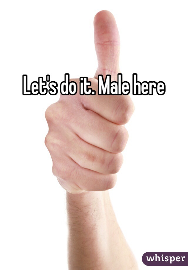 Let's do it. Male here 