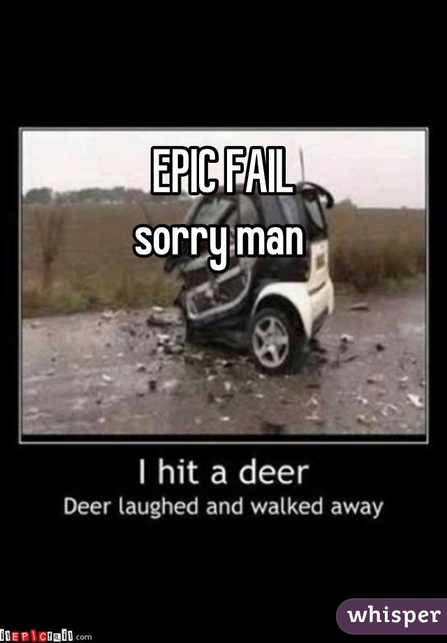 EPIC FAIL 
sorry man 