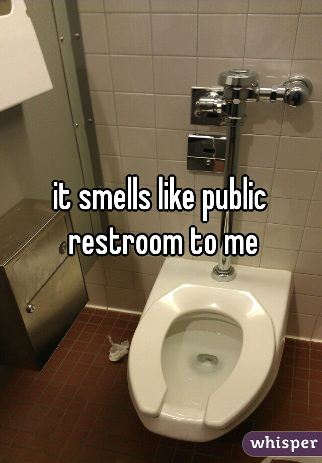 it smells like public restroom to me