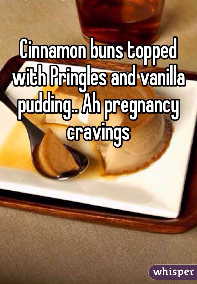 Cinnamon buns topped with Pringles and vanilla pudding.. Ah pregnancy
cravings 