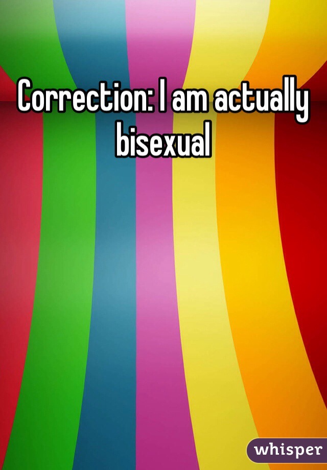 Correction: I am actually bisexual 