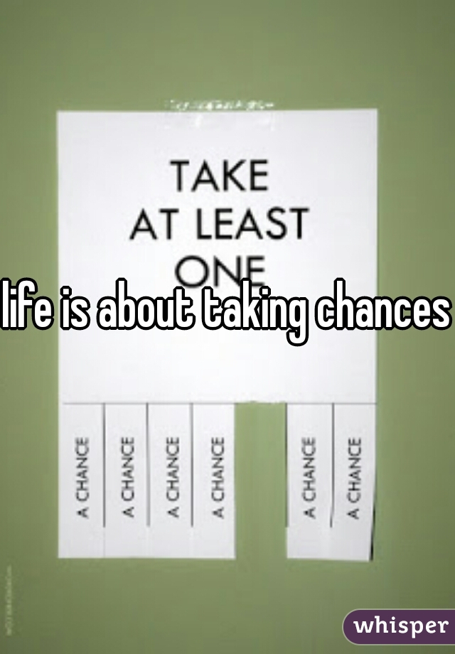 life is about taking chances