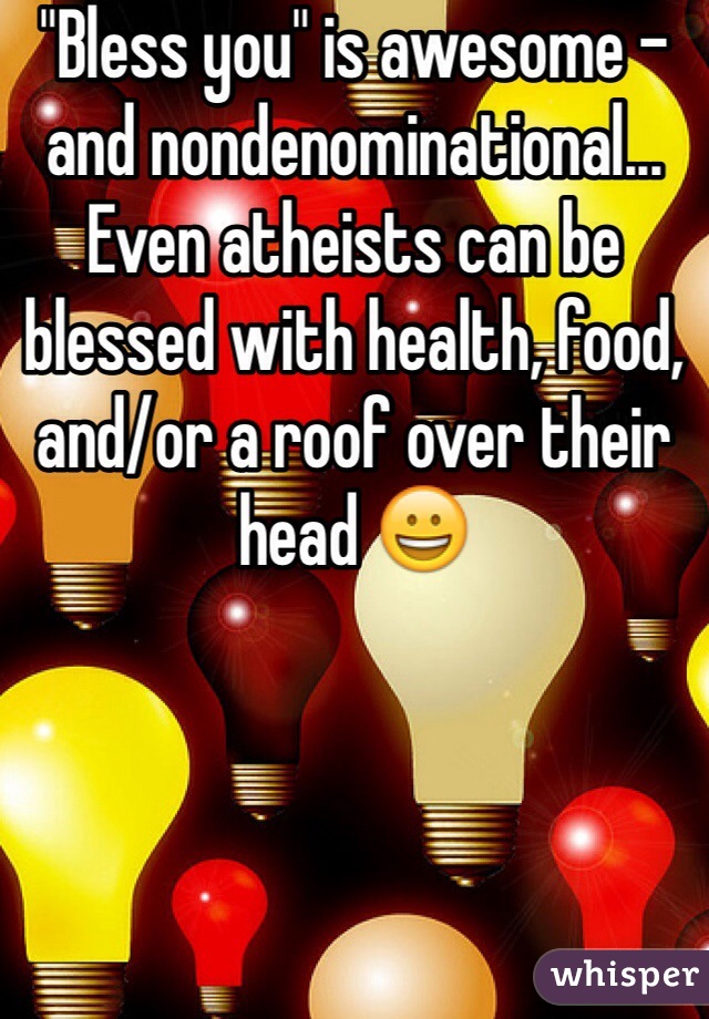 "Bless you" is awesome - and nondenominational... Even atheists can be blessed with health, food, and/or a roof over their head 😀