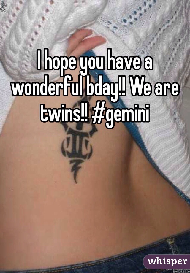 I hope you have a wonderful bday!! We are twins!! #gemini