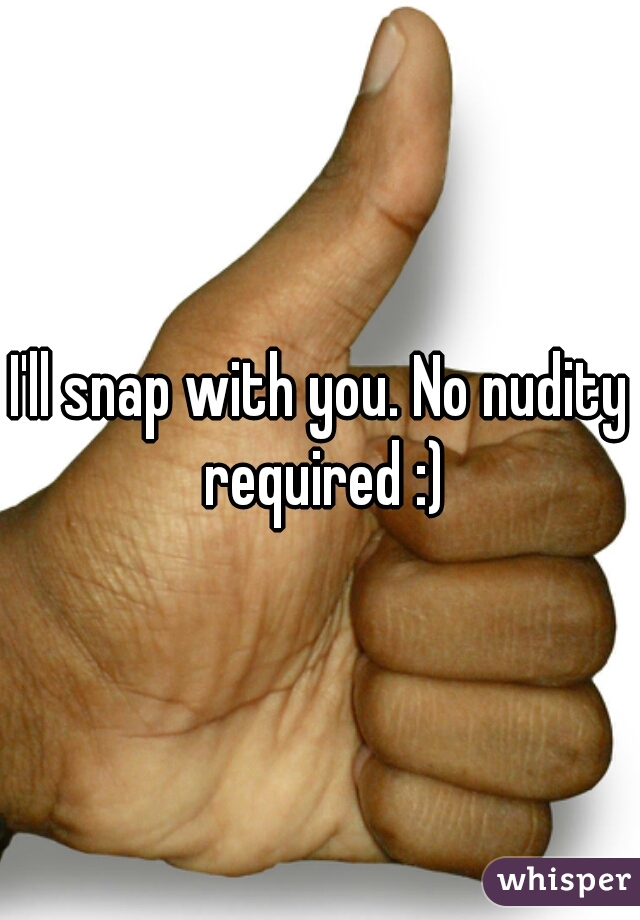 I'll snap with you. No nudity required :)