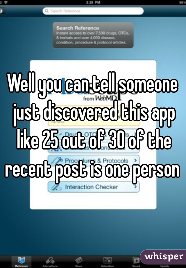 Well you can tell someone just discovered this app like 25 out of 30 of the recent post is one person 