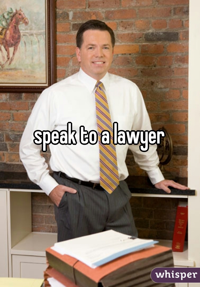 speak to a lawyer