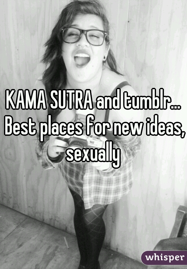 KAMA SUTRA and tumblr... Best places for new ideas, sexually 