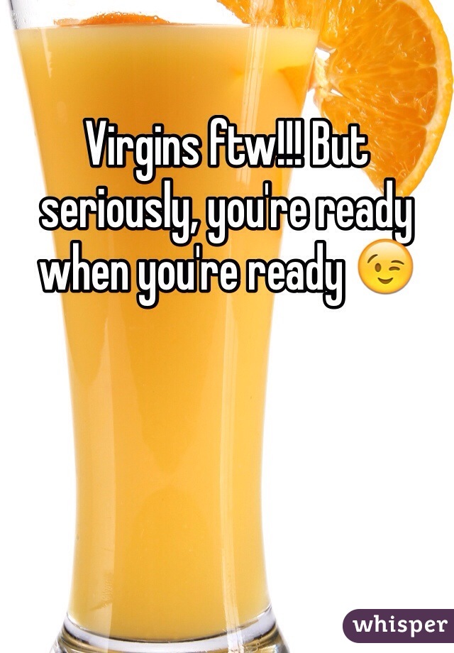 Virgins ftw!!! But seriously, you're ready when you're ready 😉