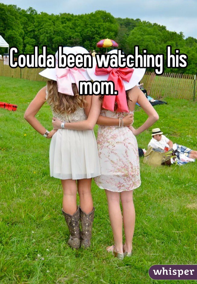 Coulda been watching his mom. 