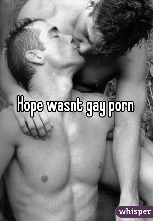 Hope wasnt gay porn