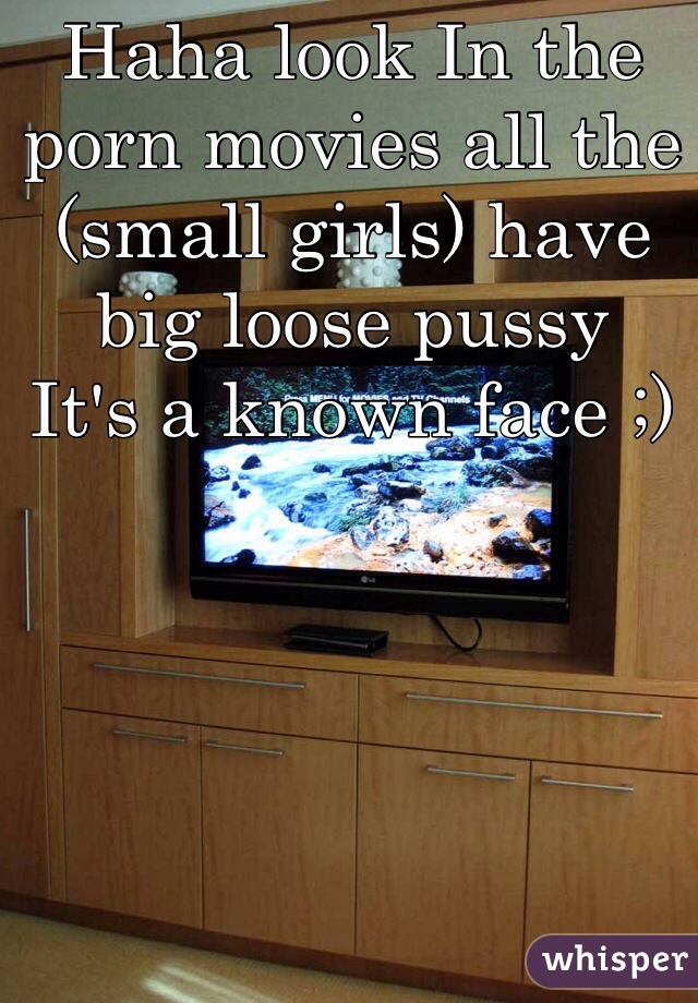 Haha look In the porn movies all the (small girls) have big loose pussy 
It's a known face ;)
 