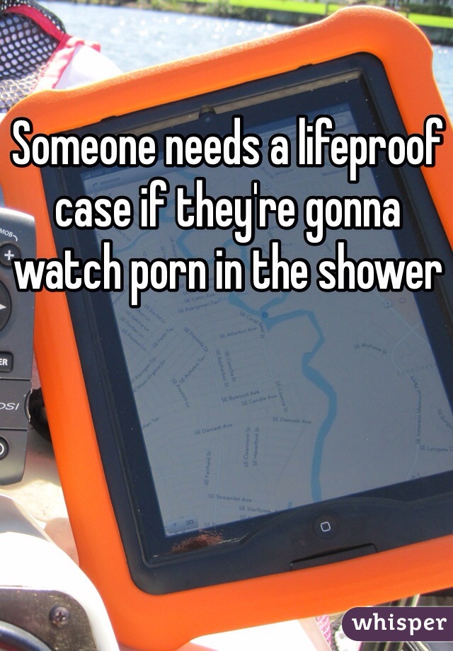 Someone needs a lifeproof case if they're gonna watch porn in the shower