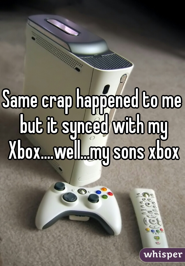 Same crap happened to me but it synced with my Xbox....well...my sons xbox