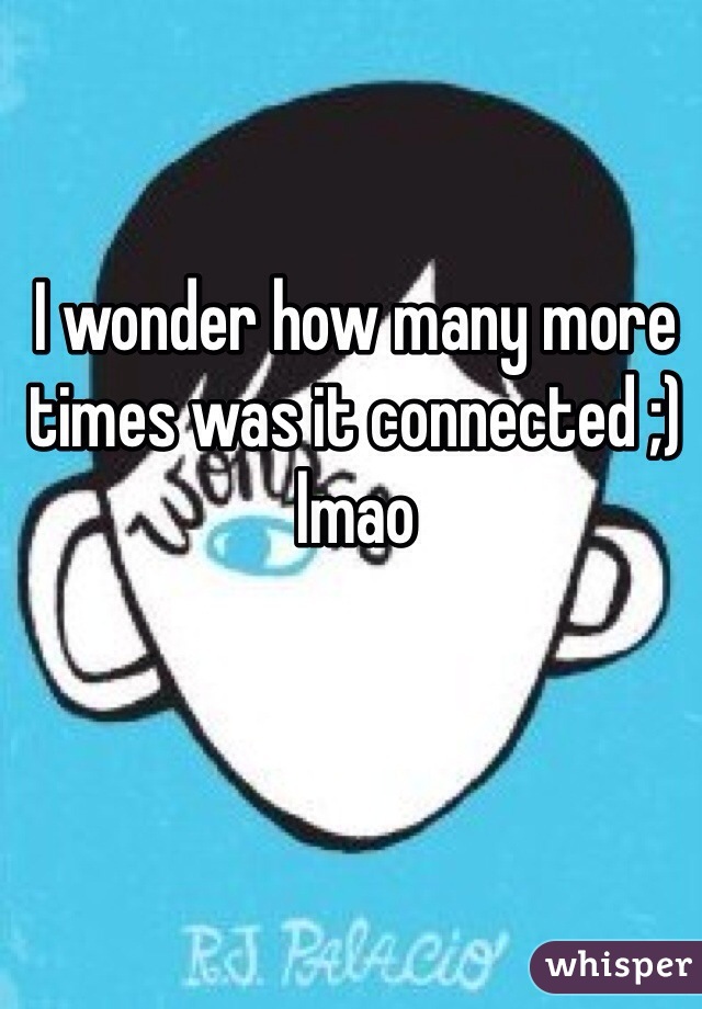 I wonder how many more times was it connected ;) lmao