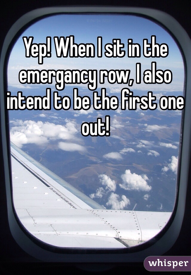 Yep! When I sit in the emergancy row, I also intend to be the first one out!