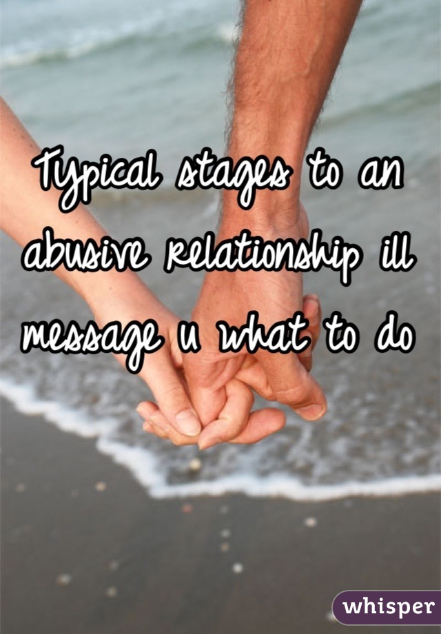 Typical stages to an abusive relationship ill message u what to do