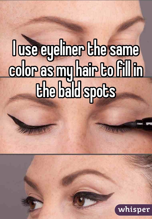 I use eyeliner the same color as my hair to fill in the bald spots 