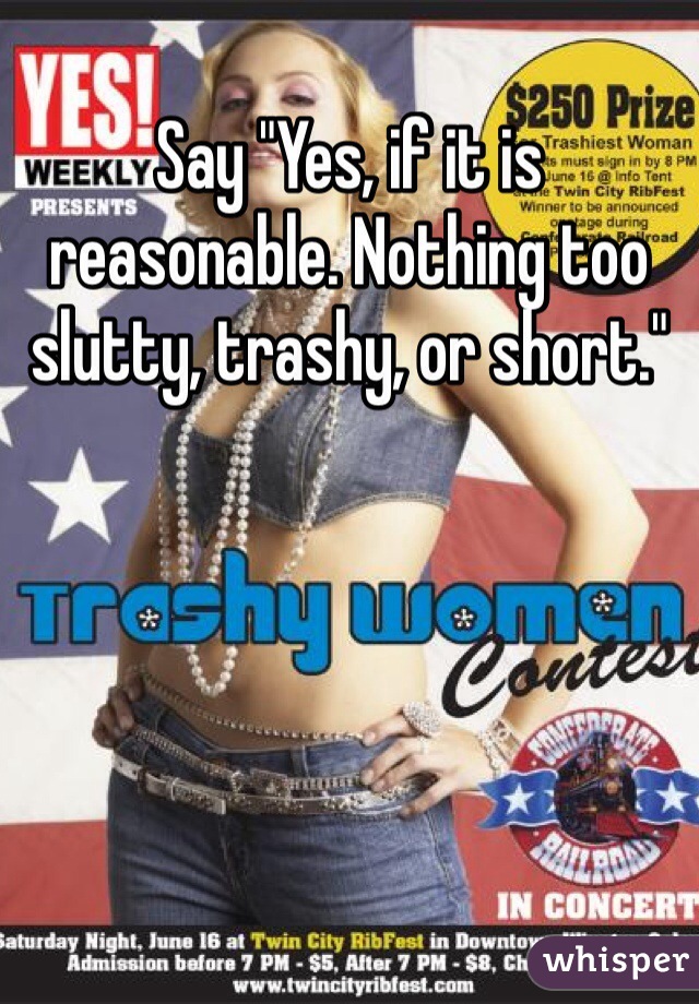 Say "Yes, if it is reasonable. Nothing too slutty, trashy, or short."