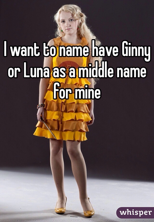 I want to name have Ginny or Luna as a middle name for mine