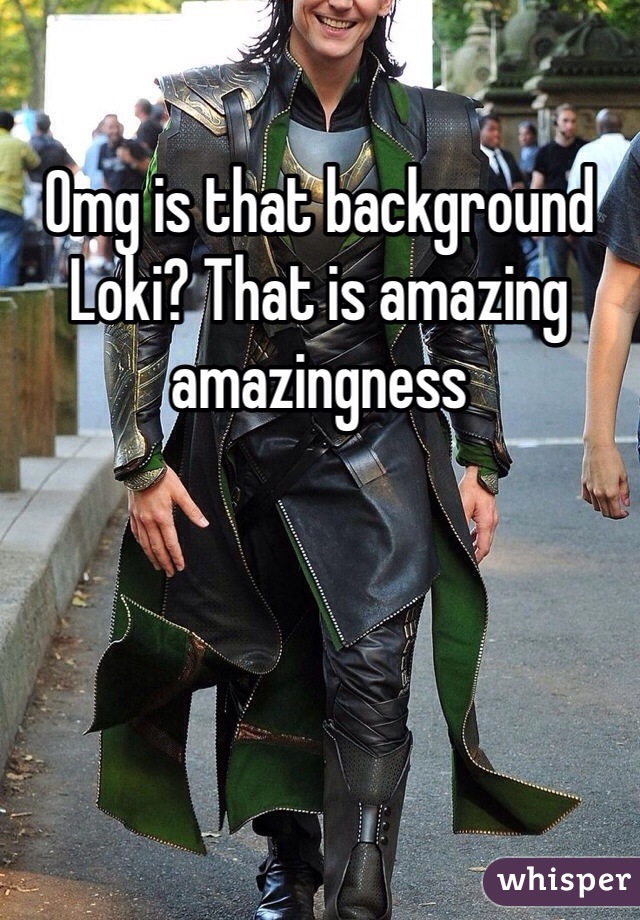 Omg is that background Loki? That is amazing amazingness
