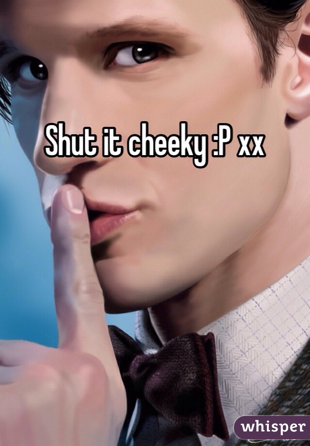 Shut it cheeky :P xx