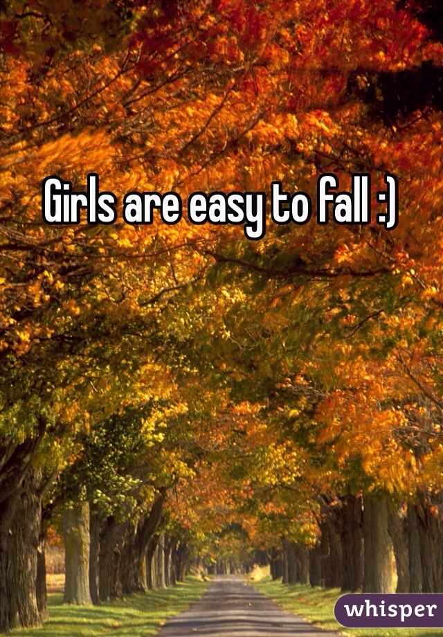 Girls are easy to fall :)