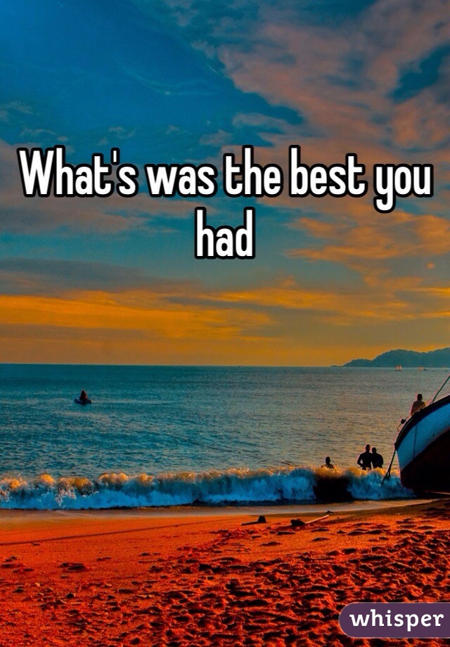 What's was the best you had