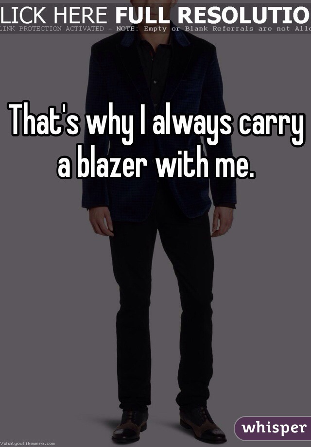 That's why I always carry a blazer with me.