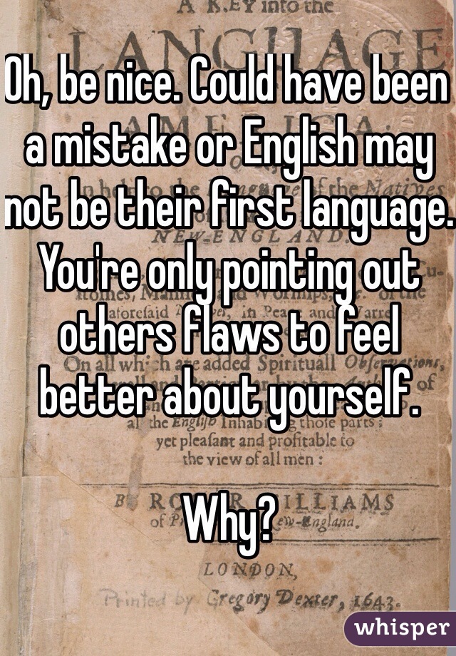 Oh, be nice. Could have been a mistake or English may not be their first language. You're only pointing out others flaws to feel better about yourself. 

Why?