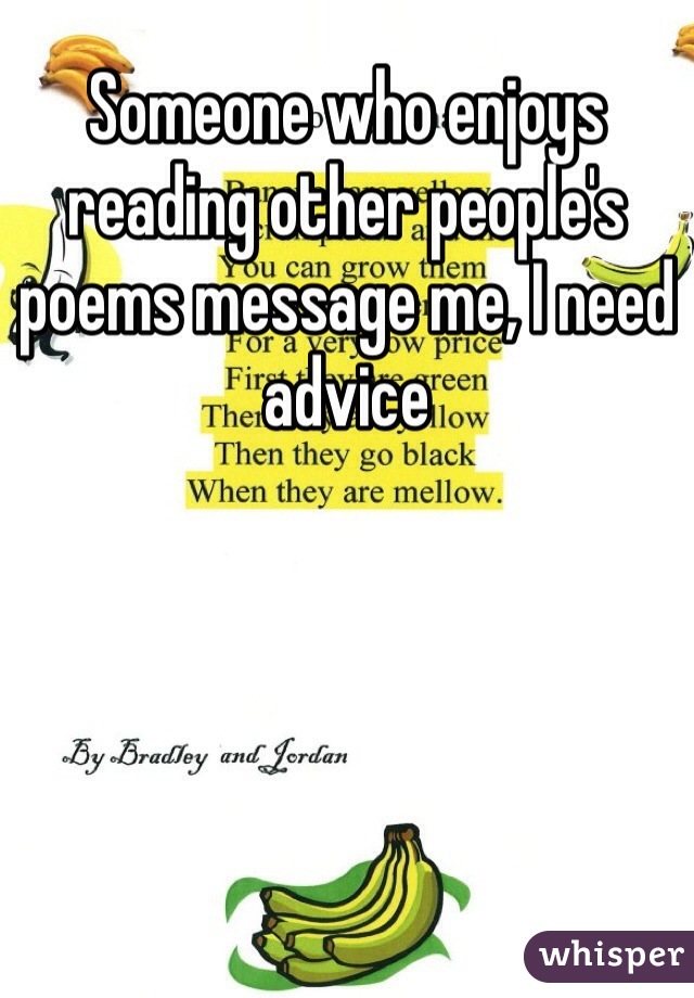 Someone who enjoys reading other people's poems message me, I need advice 