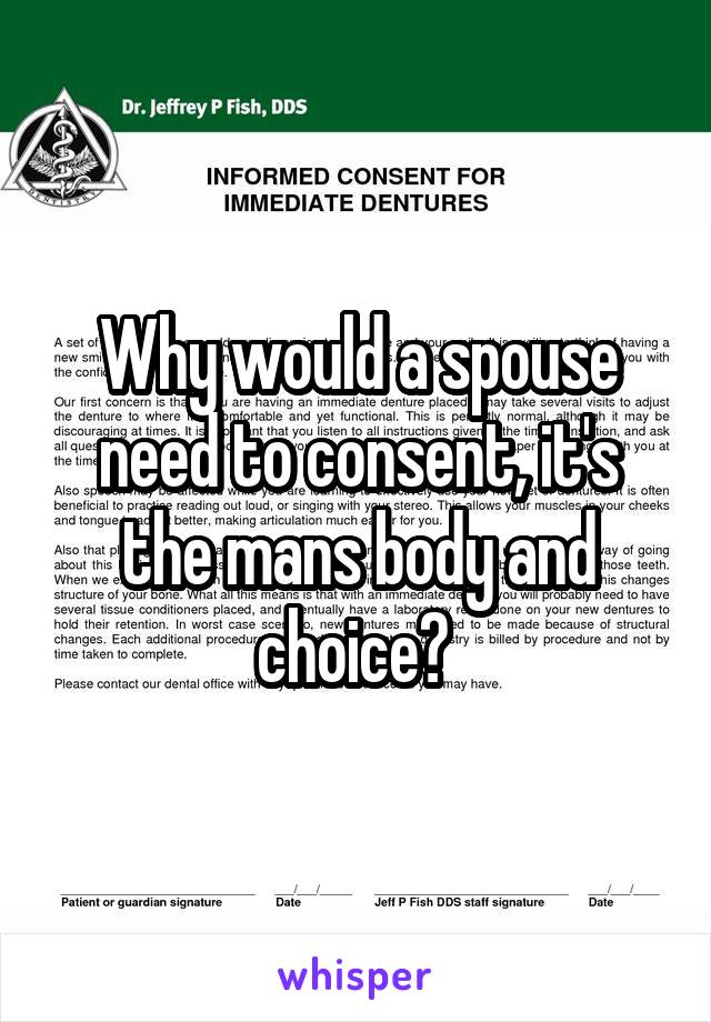 Why would a spouse need to consent, it's the mans body and choice? 