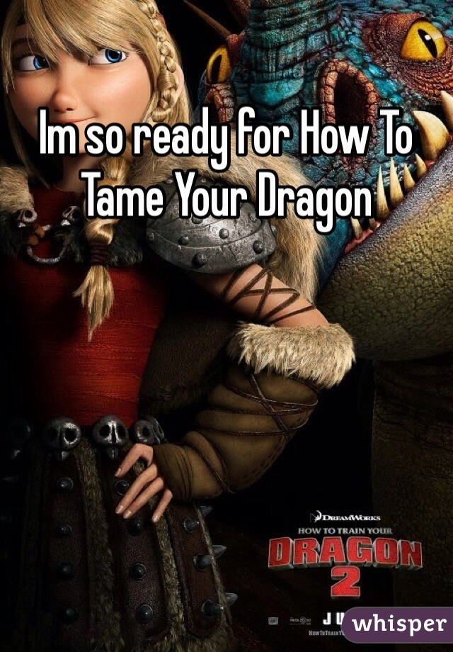 Im so ready for How To Tame Your Dragon 