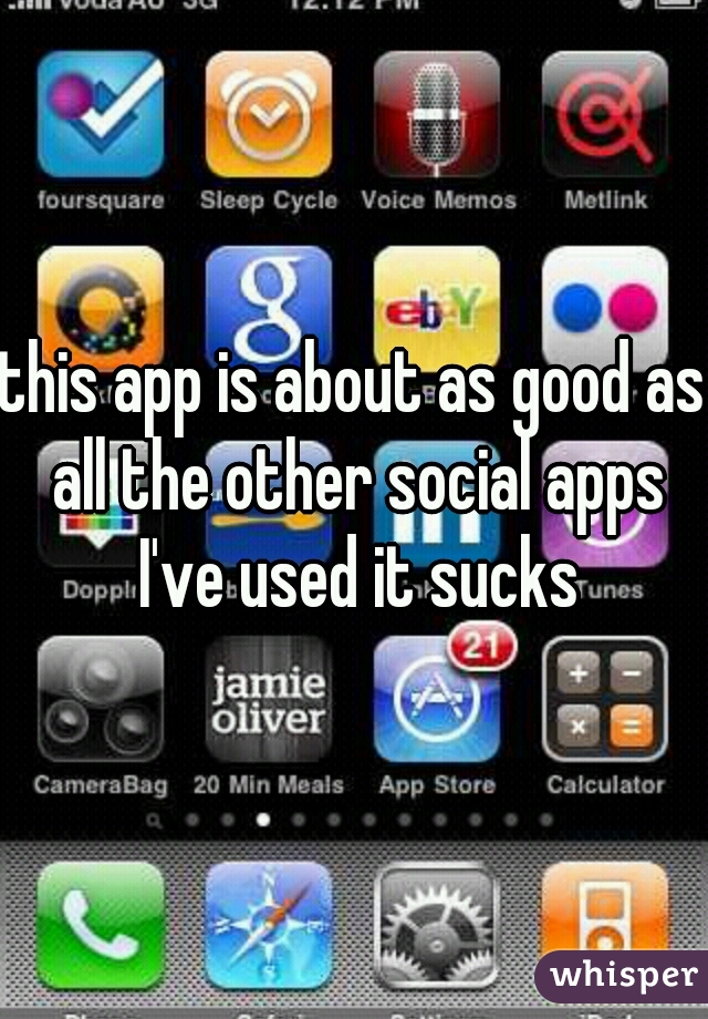 this app is about as good as all the other social apps I've used it sucks