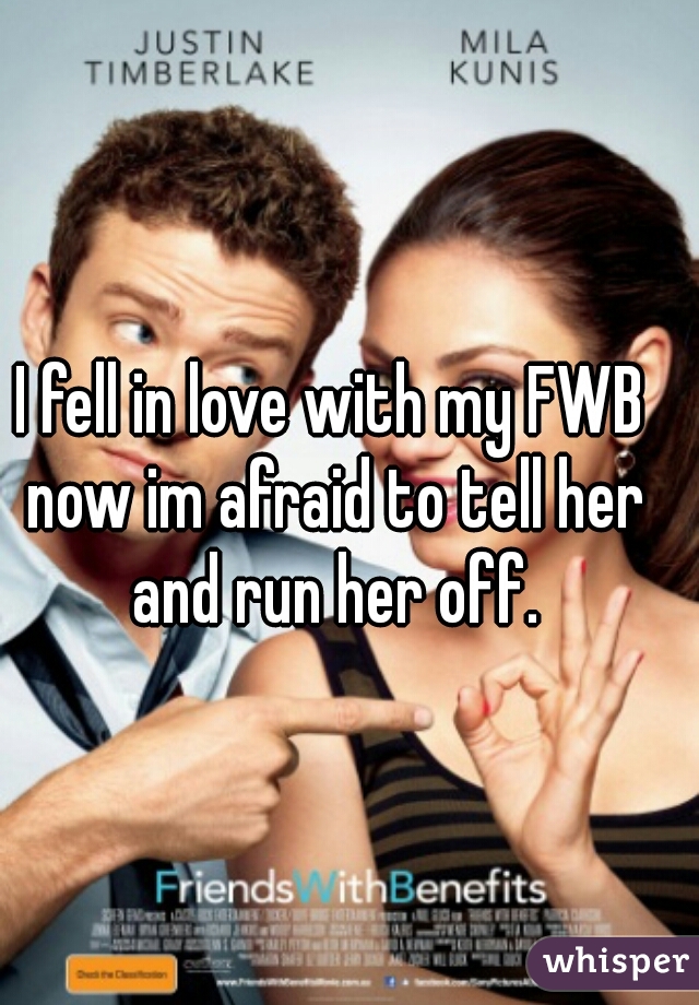 I fell in love with my FWB now im afraid to tell her and run her off.