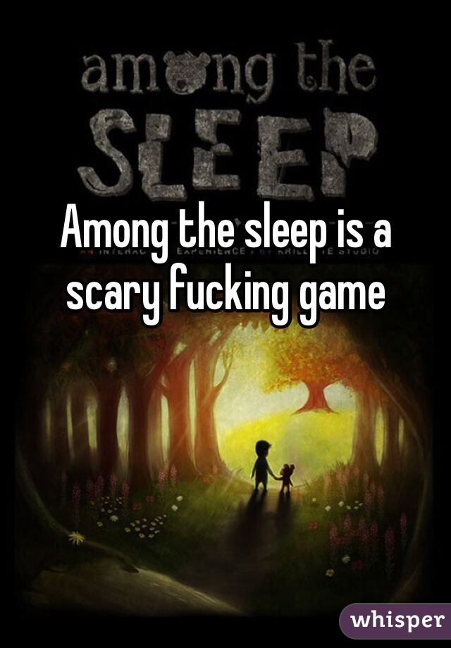 Among the sleep is a scary fucking game
