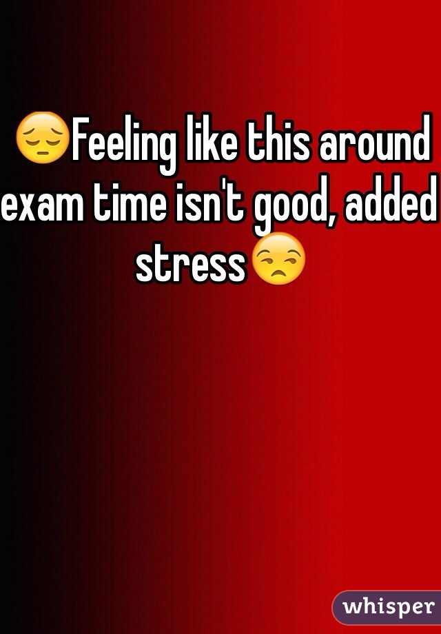 😔Feeling like this around exam time isn't good, added stress😒