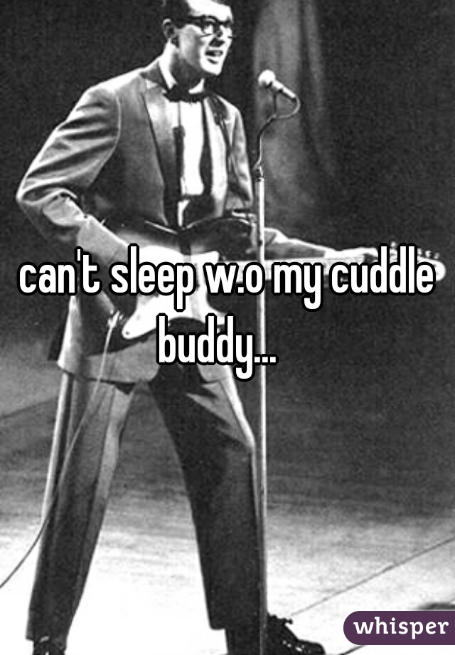 can't sleep w.o my cuddle buddy...   