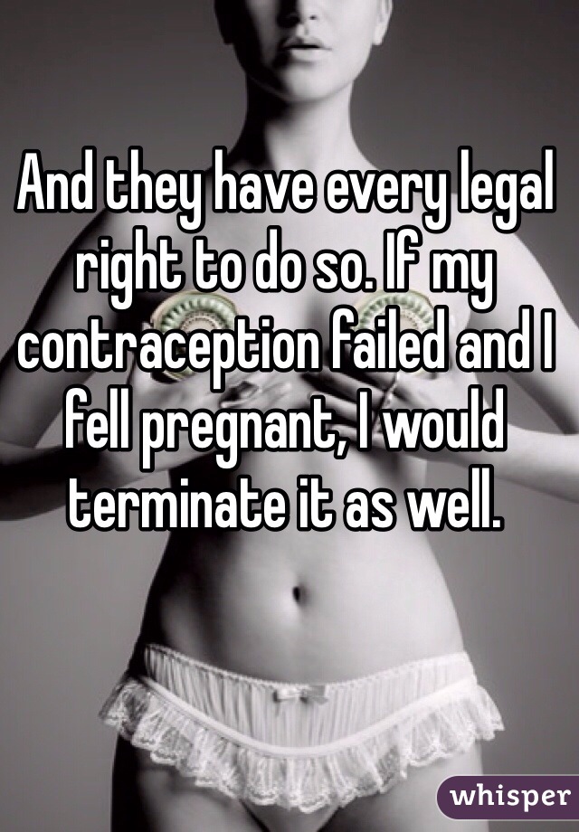 And they have every legal right to do so. If my contraception failed and I fell pregnant, I would terminate it as well. 