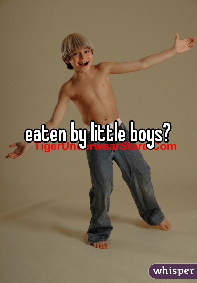eaten by little boys?