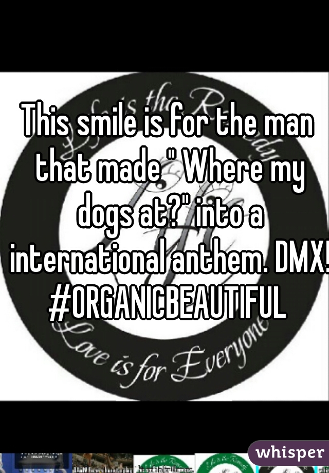 This smile is for the man that made " Where my dogs at?" into a international anthem. DMX!
#ORGANICBEAUTIFUL