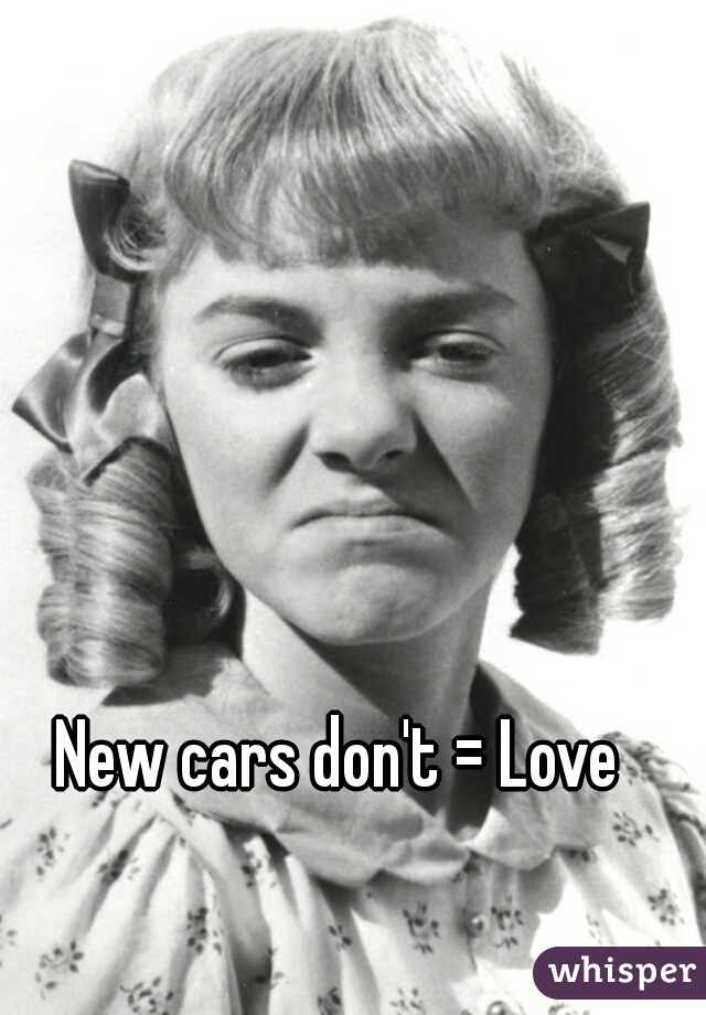 New cars don't = Love